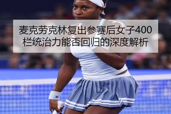 mai-ke-lao-ke-lin-fu-chu-can-sai-hou-nv-zi-lan-tong-zhi-li-neng-fou-hui-gui-de-shen-du-jie-xi-2-310.jpg