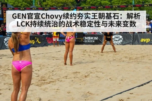 GEN官宣Chovy续约夯实王朝基石：解析LCK持续统治的战术稳定性与未来变数