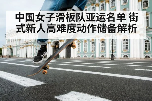 中国女子滑板队亚运名单 街式新人高难度动作储备解析